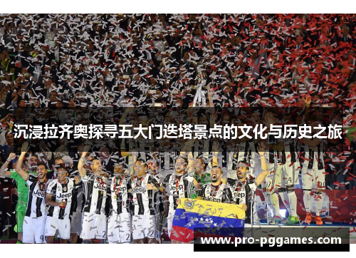 沉浸拉齐奥探寻五大门迭塔景点的文化与历史之旅