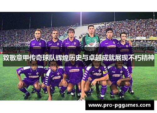 致敬意甲传奇球队辉煌历史与卓越成就展现不朽精神