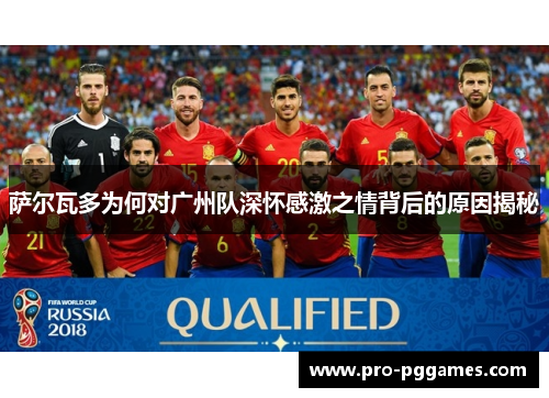 萨尔瓦多为何对广州队深怀感激之情背后的原因揭秘 萨尔瓦多为何对广州队深怀感激之情背后的原因揭秘
