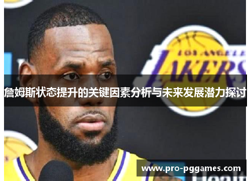 詹姆斯状态提升的关键因素分析与未来发展潜力探讨