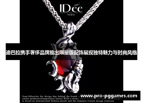 迪巴拉携手奢侈品牌推出限量版配饰展现独特魅力与时尚风格 迪巴拉携手奢侈品牌推出限量版配饰展现独特魅力与时尚风格