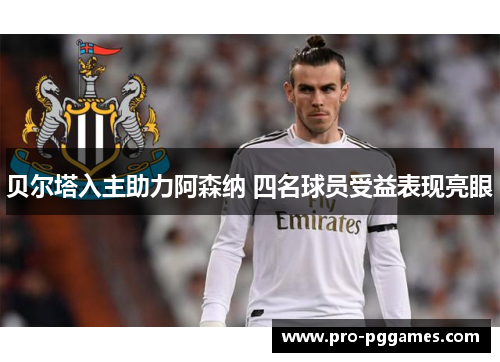 贝尔塔入主助力阿森纳 四名球员受益表现亮眼
