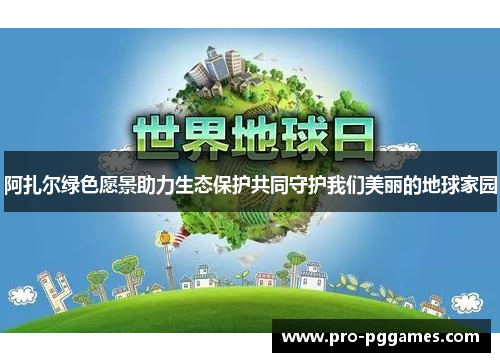 阿扎尔绿色愿景助力生态保护共同守护我们美丽的地球家园