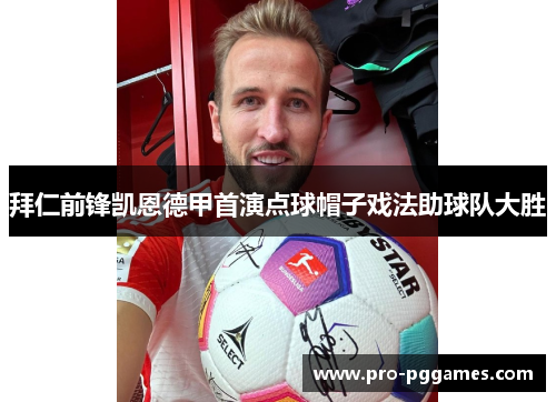 拜仁前锋凯恩德甲首演点球帽子戏法助球队大胜