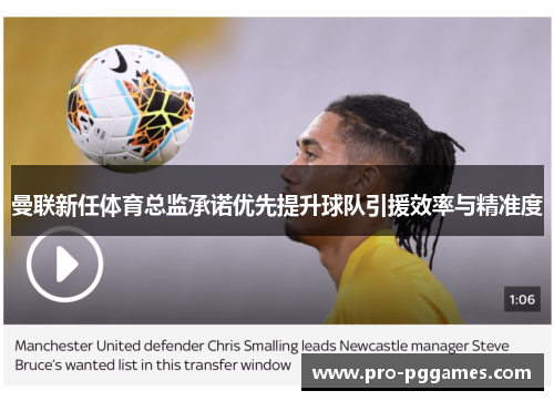 曼联新任体育总监承诺优先提升球队引援效率与精准度