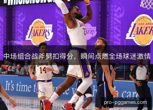 中场组合战斧劈扣得分，瞬间点燃全场球迷激情